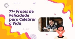 77+ Frases de Felicidade para Celebrar a Vida