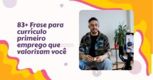 83+ Frase para currículo primeiro emprego que valorizam você